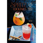 Spritz Cocktails: 35 Thirst-Quenching Sodas, Highballs & Sparklers - Hardcover