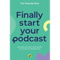 Finally Start Your Podcast: Become an indie podcaster in 15-minute microsteps - Paperback