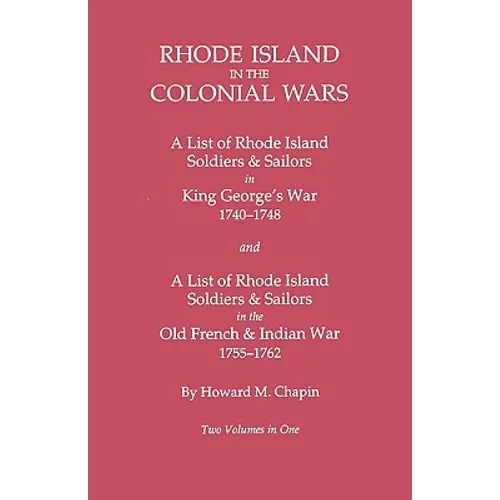 Rhode Island in the Colonial Wars. a Lst of Rhode Island Soldiers & Sailors in King George's War 1740-1748, and a List of Rhode Island Soldiers & Sail - Paperback