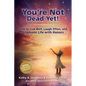 You're Not Dead Yet! How to Live Well, Laugh Often and Graduate Life with Honors - Paperback