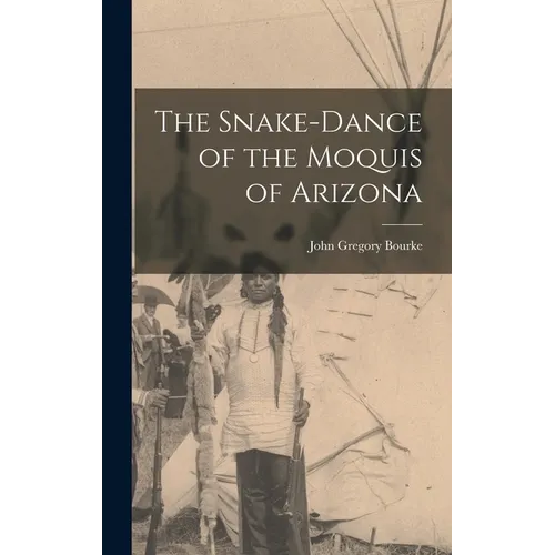 The Snake-Dance of the Moquis of Arizona - Hardcover