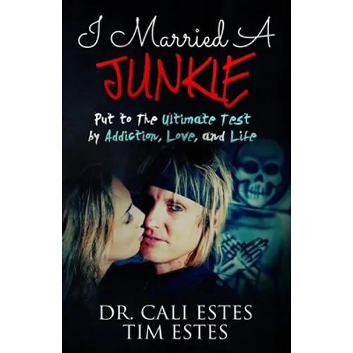 I Married A Junkie: Put to the Ultimate Test by Addiction, Love, and Life - Paperback