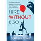 Hire Without Ego: The Talent Lifecycle Approach to Improving Your Hiring and Career Decisions - Hardcover