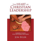 The Heart of Christian Leadership: Learning to Lead with the Character of Jesus - Paperback