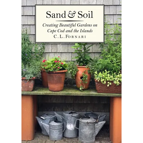 Sand & Soil: Creating Beautiful Gardens on Cape Cod and the Islands - Hardcover