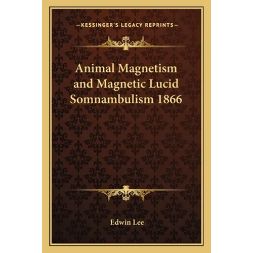 Animal Magnetism and Magnetic Lucid Somnambulism 1866 - Paperback