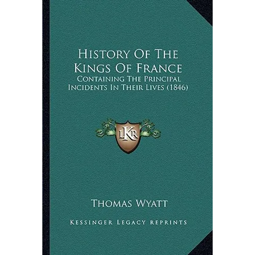 History Of The Kings Of France: Containing The Principal Incidents In Their Lives (1846) - Paperback