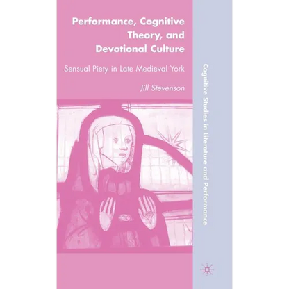 Performance, Cognitive Theory, and Devotional Culture: Sensual Piety in Late Medieval York - Hardcover