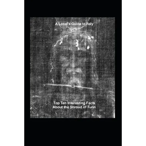 A Local's Guide to Italy: (Book 6) Top Ten Interesting Facts about the Shroud of Turin - Paperback