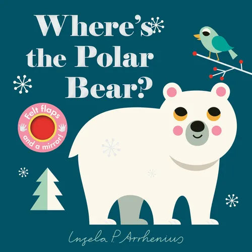 Where's the Polar Bear?: (An Interactive, Sensory Lift-The-Flap Book with Felt Flaps and a Mirror for Babies & Toddlers. Friendly Arctic Animals Inclu - Board Book