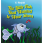 The Little Fish That Wanted To Wear Shoes - Hardcover