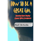 How to Be A Great GM: Running Role Playing Games With Excellence - Paperback