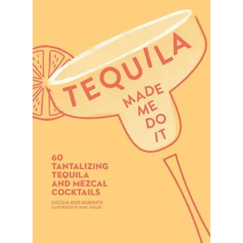 Tequila Made Me Do It: 60 Tantalizing Tequila and Mezcal Cocktails - Hardcover
