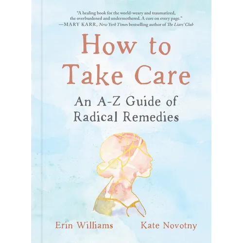 How to Take Care: An A-Z Guide of Radical Remedies - Hardcover