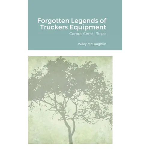 Forgotten Legends of Truckers Equipment: Corpus Christi, Texas - Hardcover