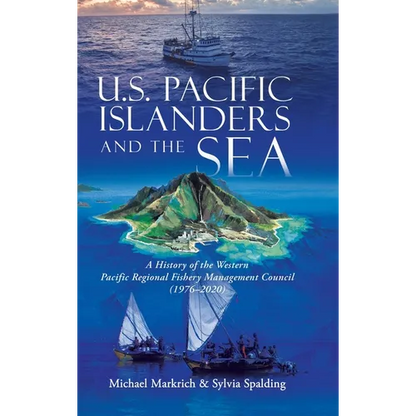 U.S. Pacific Islanders and the Sea: A History of the Western Pacific Regional Fishery Management Council (1976-2020) - Hardcover