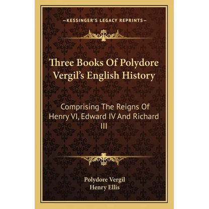 Three Books Of Polydore Vergil's English History: Comprising The Reigns Of Henry VI, Edward IV And Richard III - Paperback