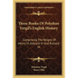 Three Books Of Polydore Vergil's English History: Comprising The Reigns Of Henry VI, Edward IV And Richard III - Paperback