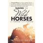 Taming The Wild Horses On Purpose For A Purpose - Hardcover