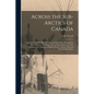Across the Sub-Arctics of Canada [microform]: a Journey of 3, 200 Miles by Canoe and Snowshoe Through the Barren Lands: Including a List of Plants Col - Paperback