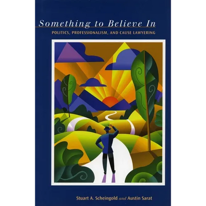 Something to Believe in: Politics, Professionalism, and Cause Lawyering - Hardcover