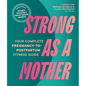 Strong as a Mother: Your Complete Pregnancy-To-Postpartum Fitness Guide - Paperback