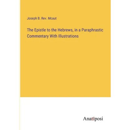 The Epistle to the Hebrews, in a Paraphrastic Commentary With Illustrations - Paperback