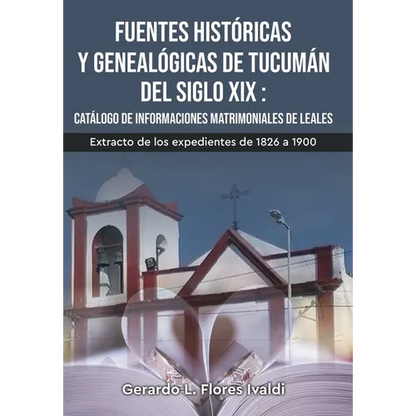 Fuentes históricas y genealógicas de Tucumán del siglo XIX Catálogo de informaciones matrimoniales de Leales - Hardcover