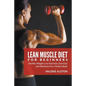 Lean Muscle Diet For Beginners: Healthy Weight Loss Nutrition, Exercises and Workouts For a Perfect Body - Paperback