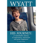 Wyatt His Journey: A Remarkable Odyssey of Exploration, Interaction & Great Happiness - Paperback