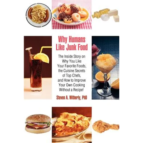 Why Humans Like Junk Food: The Inside Story on Why You Like Your Favorite Foods, the Cuisine Secrets of Top Chefs, and How to Improve Your Own Co - Paperback
