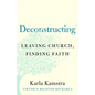 Deconstructing: Leaving Church, Finding Faith - Hardcover
