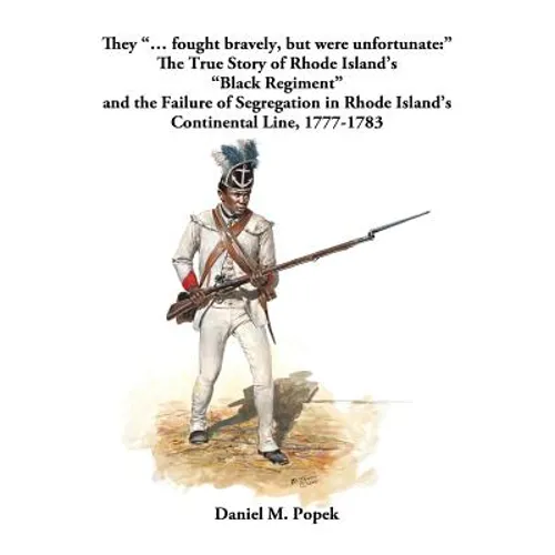 They "... fought bravely, but were unfortunate: " The True Story of Rhode Island's "Black Regiment" and the Failure of Segregation in Rhode Island's C - Paperback