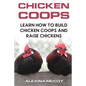 Chicken Coops: Learn How To Build Chicken Coops and Raise Chickens - Paperback
