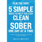Play the Tape: 5 Simple Ways to Help You Get CLEAN and SOBER One Day at a Time Recovery From the Addiction of Drugs and Alcohol is Possible - Paperback