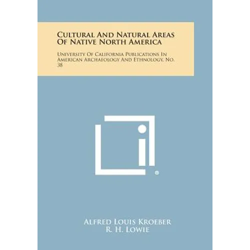 Cultural and Natural Areas of Native North America: University of California Publications in American Archaeology and Ethnology, No. 38 - Paperback