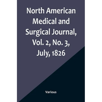 North American Medical and Surgical Journal, Vol. 2, No. 3, July, 1826 - Paperback