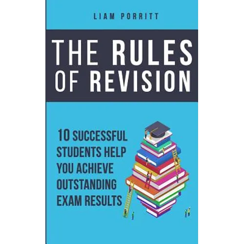 The Rules of Revision: 10 successful students help you achieve outstanding exam results - Paperback