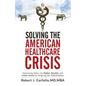 Solving the American Healthcare Crisis: Improving Value via Higher Quality and Lower Costs by Aligning Stakeholders - Paperback