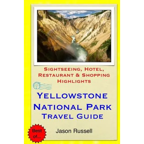 Yellowstone National Park Travel Guide: Sightseeing, Hotel, Restaurant & Shopping Highlights - Paperback