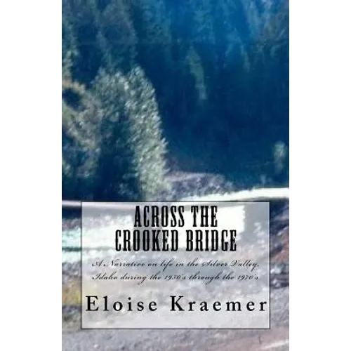 Across the Crooked Bridge: A Narrative on life in the Silver Valley, Idaho during the 1950's through the 1970's - Paperback