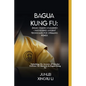 Bagua Kung Fu: Zhuan Zhang Unleashed - Harnessing Ancient Techniques for Spiraling Power: Unlocking the Secrets of Circular Defense f - Paperback