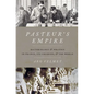 Pasteur's Empire: Bacteriology and Politics in France, Its Colonies, and the World - Hardcover
