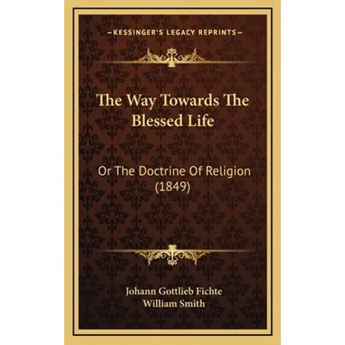 The Way Towards the Blessed Life: Or the Doctrine of Religion (1849) - Hardcover