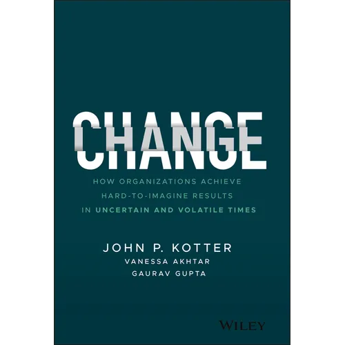 Change: How Organizations Achieve Hard-To-Imagine Results in Uncertain and Volatile Times - Hardcover