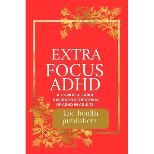 Extra Focus ADHD: : A Practical Guide for Adults Navigating the Storm of ADHD" - Paperback