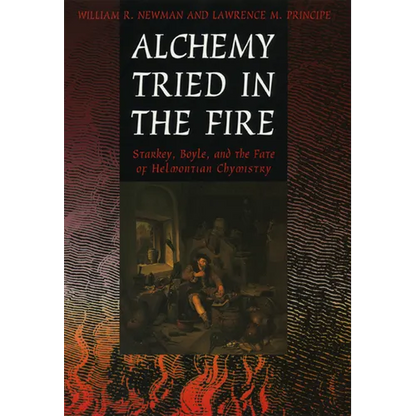 Alchemy Tried in the Fire: Starkey, Boyle, and the Fate of Helmontian Chymistry - Paperback
