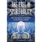 The Fall of Spirituality: The Corruption of Tradition in the Modern World - Hardcover