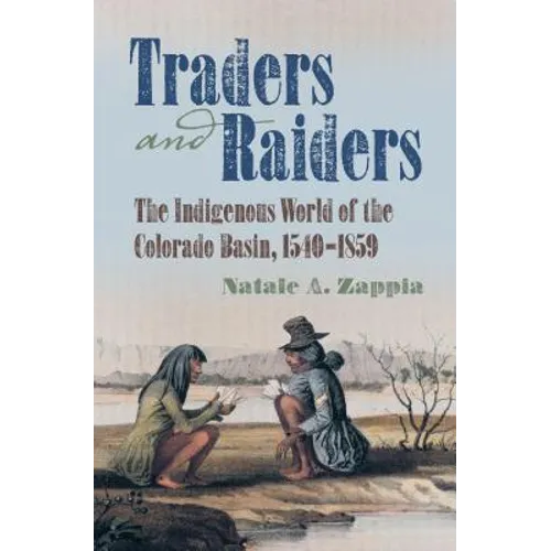 Traders and Raiders: The Indigenous World of the Colorado Basin, 1540-1859 - Paperback