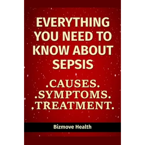 Everything you need to know about Sepsis: Causes, Symptoms, Treatment - Paperback